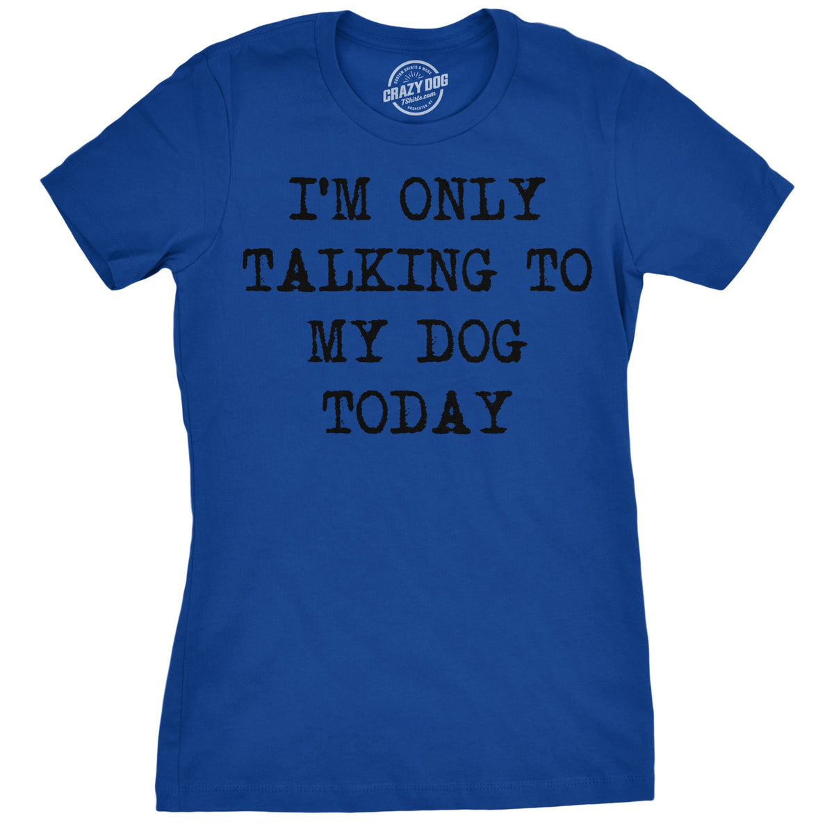 Only Talking To My Dog Today Women's T Shirt product image 17