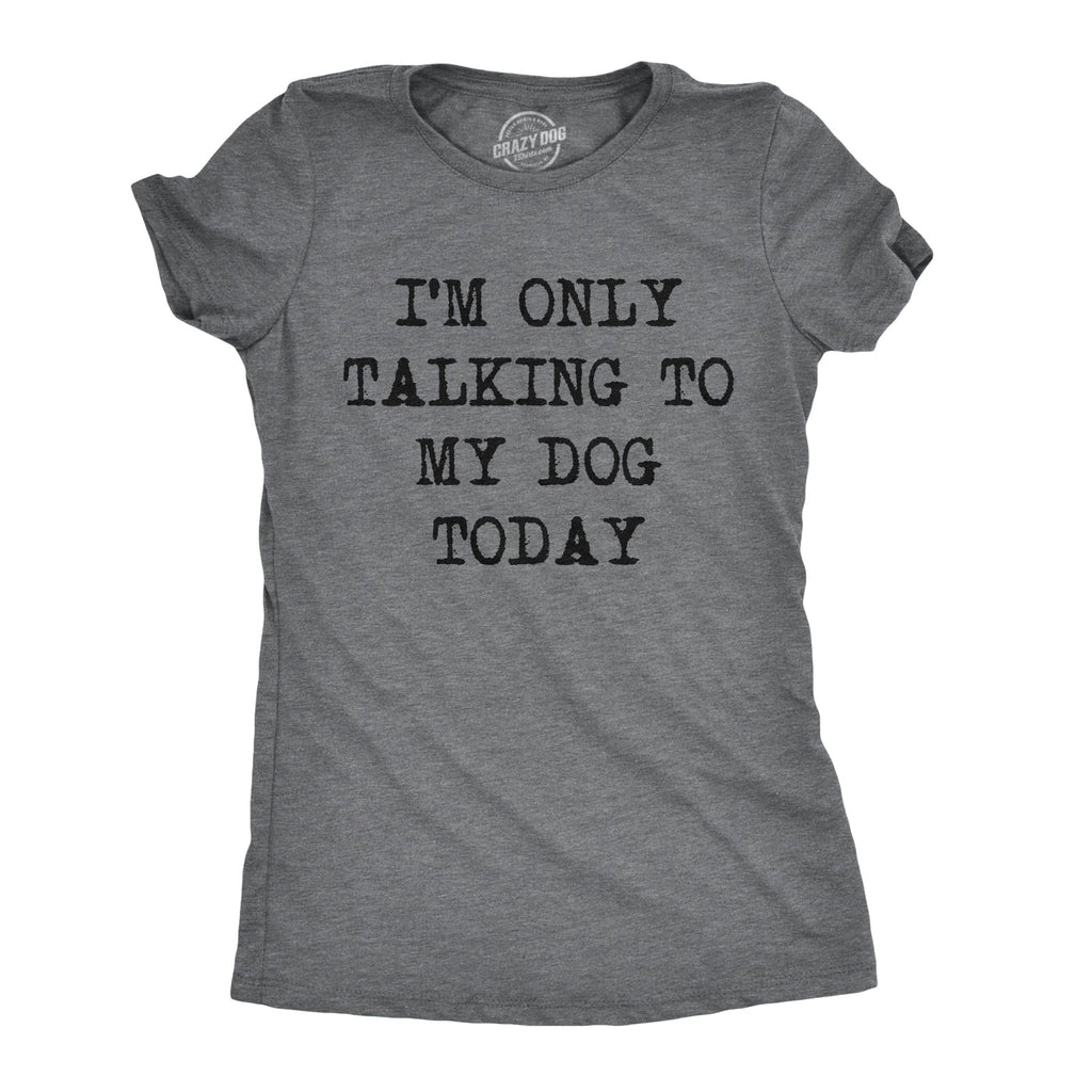 Only Talking To My Dog Today Women's T Shirt product image 18