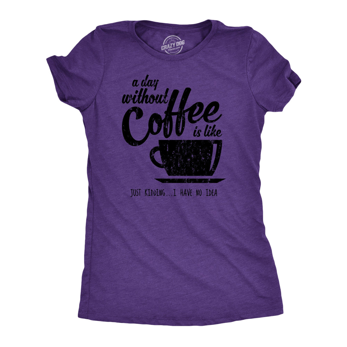 A Day Without Coffee Is Like Just Kidding I Have No Idea product image 6