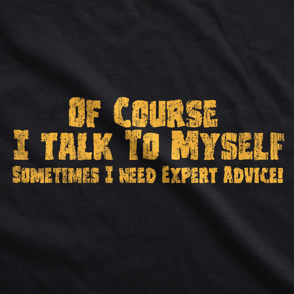 Of Course I Talk To Myself, I Need Expert Advice Men's T product image 3